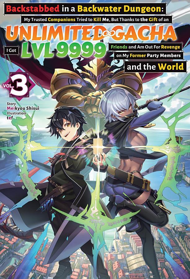 Backstabbed in a Backwater Dungeon: My Trusted Companions Tried to Kill Me, But Thanks to the Gift of an Unlimited Gacha I Got LVL 9999 Friends and Am Out For Revenge on My Former Party Members and the World: Volume 3 (Light Novel)