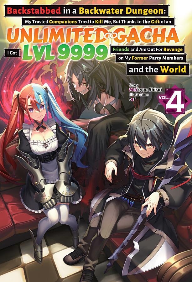 Backstabbed in a Backwater Dungeon: My Trusted Companions Tried to Kill Me, But Thanks to the Gift of an Unlimited Gacha I Got LVL 9999 Friends and Am Out For Revenge on My Former Party Members and the World: Volume 4 (Light Novel)