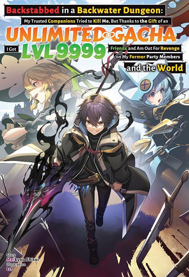 Backstabbed in a Backwater Dungeon: My Trusted Companions Tried to Kill Me, But Thanks to the Gift of an Unlimited Gacha I Got LVL 9999 Friends and Am Out For Revenge on My Former Party Members and the World: Volume 6 (Light Novel)